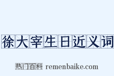 徐大宰生日近义词是什么意思的图片